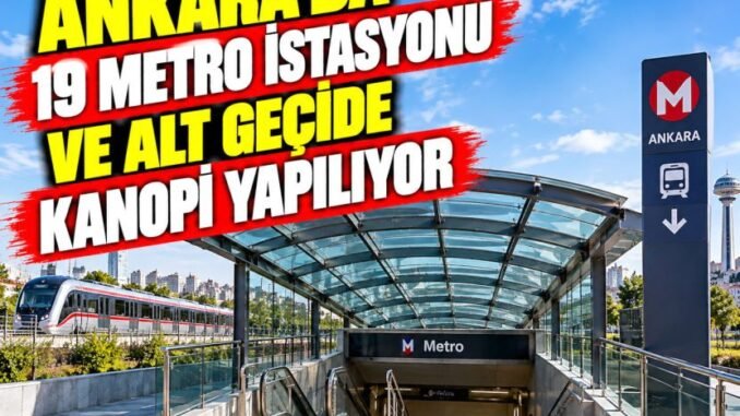 Ankara’da 19 Metro İstasyonu ve Alt Geçit İçin Kanopi Yapımına Başlandı - Ankara Yaşam